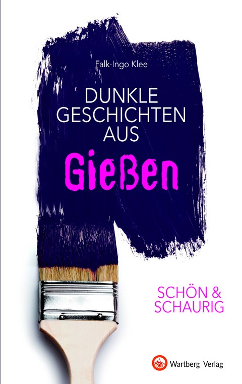 SCH&Ouml;N & SCHAURIG - Dunkle Geschichten aus Gie&szlig;en - Falk-Ingo Klee