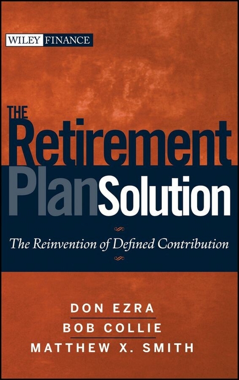 The Retirement Plan Solution - Don Ezra, Bob Collie, Matthew X. Smith