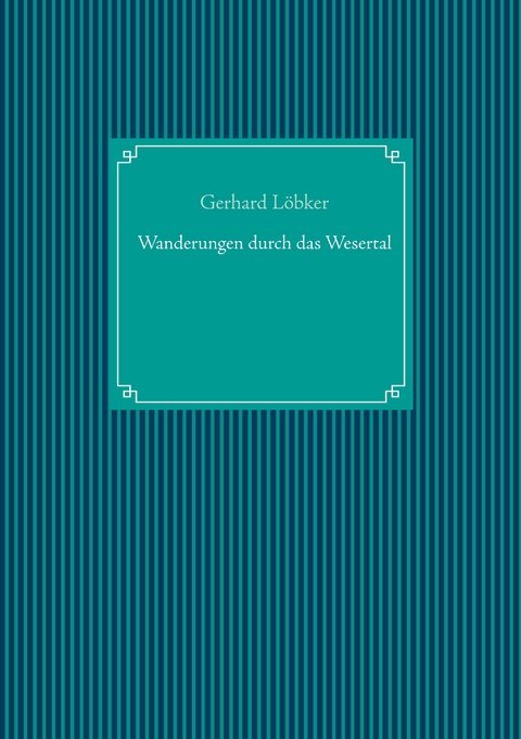 Wanderungen durch das Wesertal - Gerhard Löbker