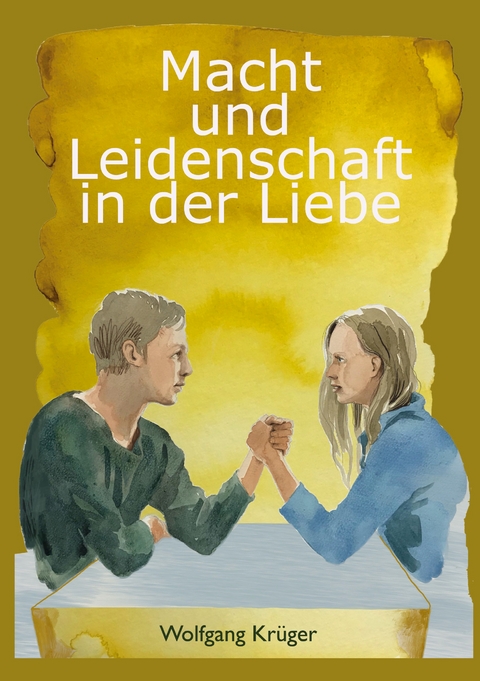 Macht und Leidenschaft in der Liebe - Wolfgang Kr&uuml;ger
