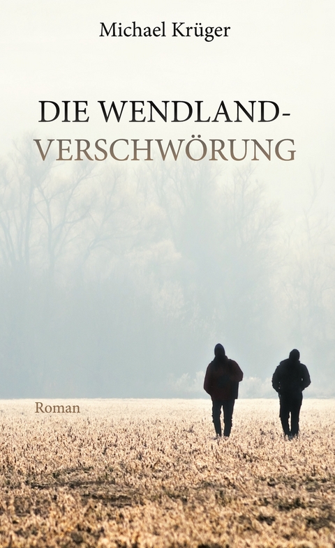 Die Wendland-Verschw&ouml;rung - Michael Kr&uuml;ger