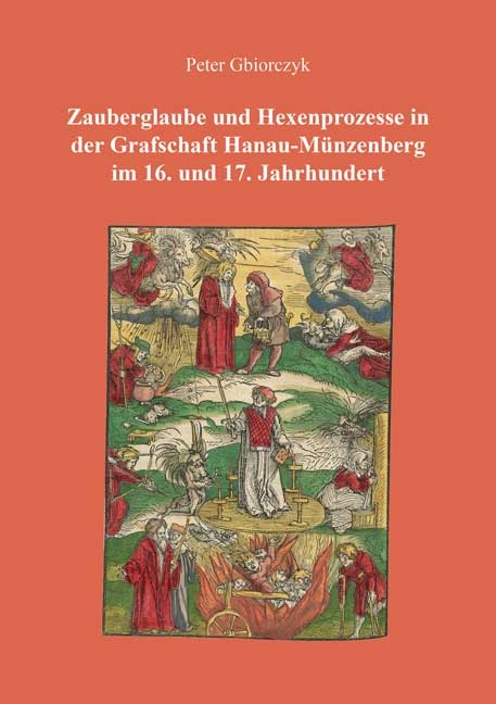 Zauberglaube und Hexenprozesse in der Grafschaft Hanau-M&uuml;nzenberg im 16. und 17. Jahrhundert - Peter Gbiorczyk