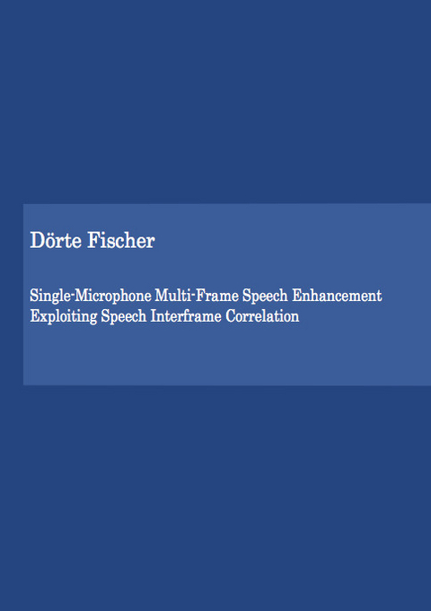 Single-Microphone Multi-Frame Speech Enhancement Exploiting Speech Interframe Correlation - D&ouml;rte Fischer