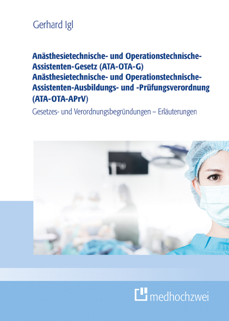 An&auml;sthesietechnische- und Operationstechnische-Assistenten-Gesetz (ATA-OTA-G) und An&auml;sthesietechnische- und Operationstechnische-Assistenten-Ausbildungs- und -Pr&uuml;fungsverordnung (ATA-OTA-APrV) - Gerhard Igl