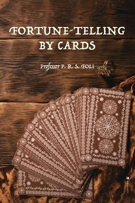 Fortune-Telling by Cards - Professor P R S Foli