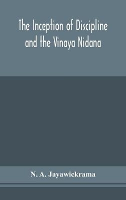 The Inception Of Discipline And The Vinaya Nidana; Being A Translation And Edition Of The Bahiranidana Of Buddhaghosa'S Samantapasadika, The Vinaya Commentary -  N a Jayawickrama