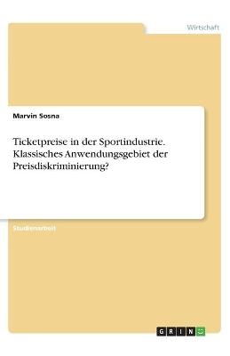 Ticketpreise in der Sportindustrie. Klassisches Anwendungsgebiet der Preisdiskriminierung? - Marvin Sosna