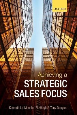 Achieving a Strategic Sales Focus - Kenneth Le Meunier-FitzHugh, Tony Douglas