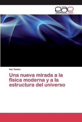 Una nueva mirada a la física moderna y a la estructura del universo