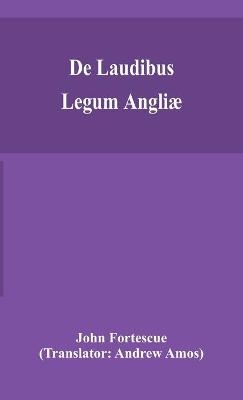 De Laudibus Legum Angli&aelig; -  John Fortescue
