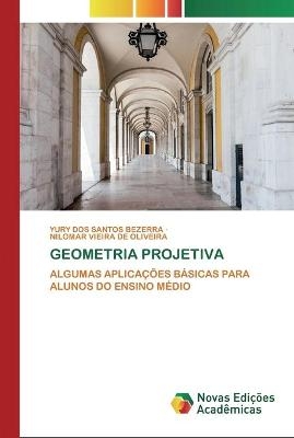 Geometria Projetiva - YURY DOS SANTOS BEZERRA, NILOMAR VIEIRA DE OLIVEIRA