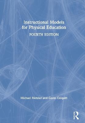 Instructional Models for Physical Education - Michael Metzler, Gavin Colquitt