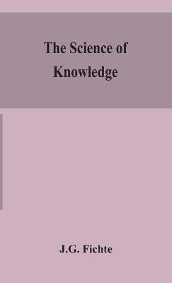 The science of knowledge - J G Fichte