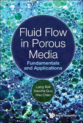 Fluid Flow In Porous Media: Fundamentals And Applications - Liang Xue, Xiaozhe Guo, Hao Chen