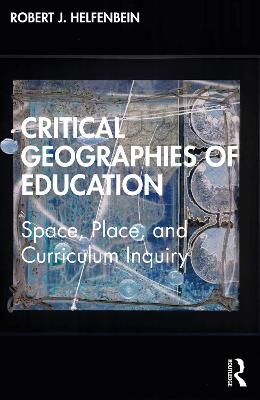 Critical Geographies of Education - Robert J Helfenbein