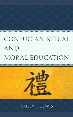 Confucian Ritual and Moral Education - Colin J. Lewis