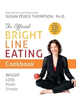 The Official Bright Line Eating Cookbook - Susan Peirce Thompson