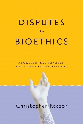Disputes in Bioethics - Christopher Kaczor