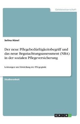 Der neue Pflegebed&Atilde;&frac14;rftigkeitsbegriff und das neue Begutachtungsassessment (NBA) in der sozialen Pflegeversicherung - Selina H&Atilde;&curren;nel