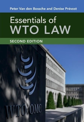 Essentials of WTO Law - Peter Van den Bossche, Denise Pr&eacute;vost