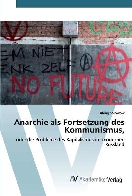 Anarchie als Fortsetzung des Kommunismus, - Alexej Solowow