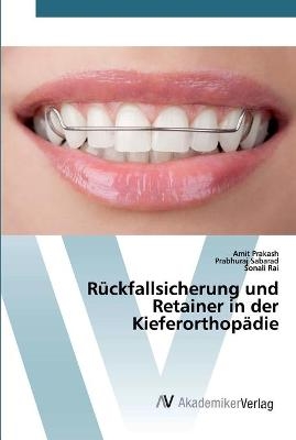 R&uuml;ckfallsicherung und Retainer in der Kieferorthop&auml;die - Amit Prakash, Prabhuraj Sabarad, Sonali Rai