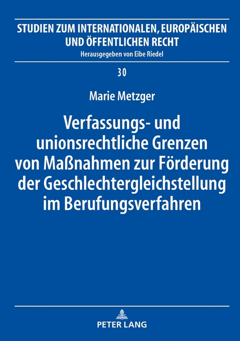Verfassungs- und unionsrechtliche Grenzen von Ma&szlig;nahmen zur F&ouml;rderung der Geschlechtergleichstellung im Berufungsverfahren - Marie Metzger