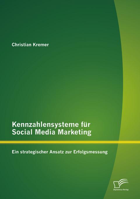 Kennzahlensysteme für Social Media Marketing: Ein strategischer Ansatz zur Erfolgsmessung -  Christian Kremer