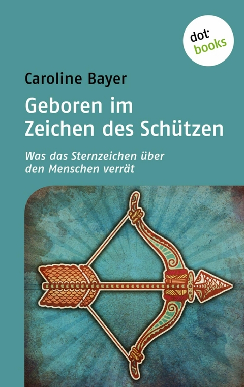 Geboren im Zeichen des Sch&uuml;tzen - Caroline Bayer