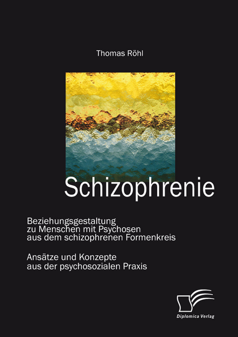 Schizophrenie: Beziehungsgestaltung zu Menschen mit Psychosen aus dem schizophrenen Formenkreis -  Thomas R&ouml;hl