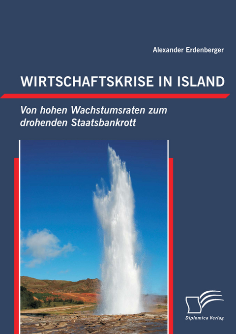 Wirtschaftskrise in Island: Von hohen Wachstumsraten zum drohenden Staatsbankrott -  Alexander Erdenberger