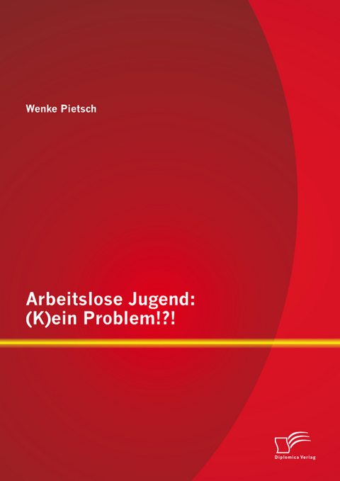 Arbeitslose Jugend: (K)ein Problem!?! -  Wenke Pietsch
