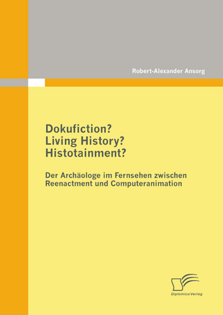 Dokufiction? Living History? Histotainment? Der Archäologe im Fernsehen zwischen Reenactment und Computeranimation