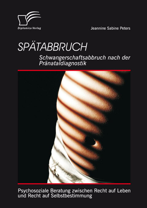 Sp&auml;tabbruch: Schwangerschaftsabbruch nach der Pr&auml;nataldiagnostik -  Jeannine Sabine Peters