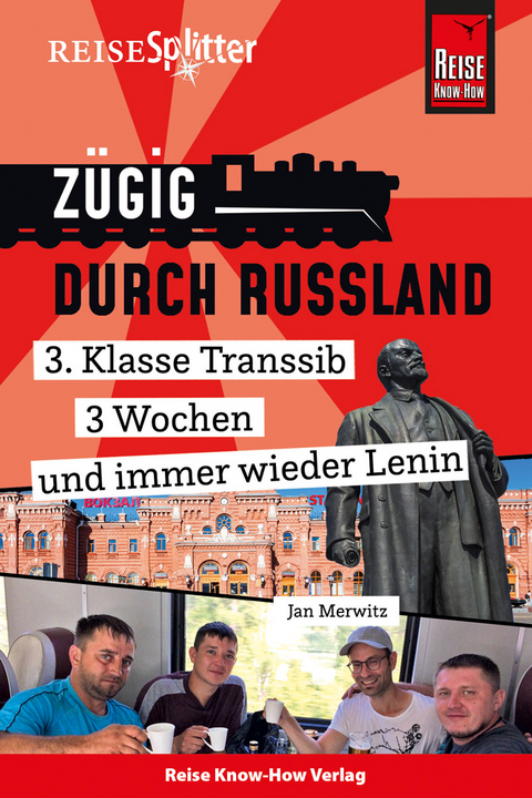 Reise Know-How ReiseSplitter: Z&uuml;gig durch Russland &ndash; 3. Klasse Transsib, 3 Wochen und immer wieder Lenin - Jan Merwitz