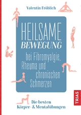 Heilsame Bewegung bei Fibromyalgie, Rheuma und chronischen Schmerzen - Valentin Fr&ouml;hlich