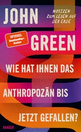Wie hat Ihnen das Anthropoz&auml;n bis jetzt gefallen? - John Green