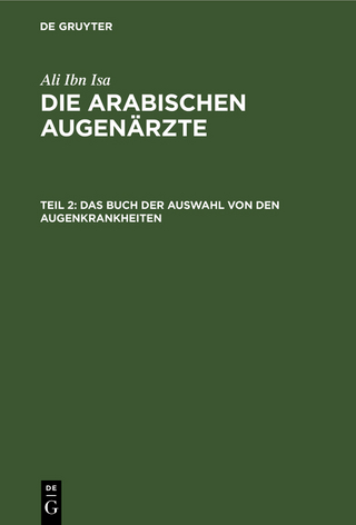 Ali Ibn Isa: Die Arabischen Augenärzte / Das Buch der Auswahl von den Augenkrankheiten