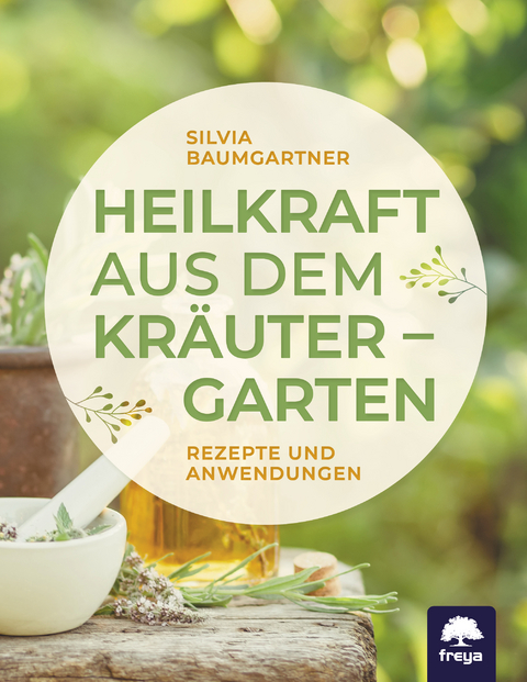 Heilkraft aus dem Kr&auml;utergarten - Silvia Baumgartner