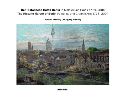 Der Historische Hafen Berlin in Malerei und Grafik 1778&ndash;2004 - Barbara Maennig