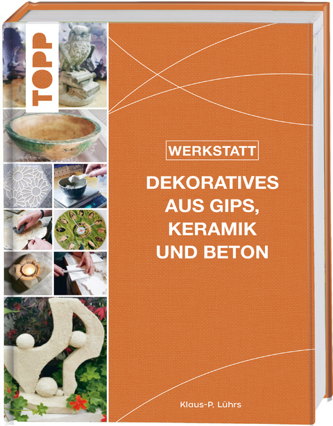 Werkstatt - Dekoratives aus Gips, Keramik und Beton - Klaus-P. L&uuml;hrs