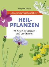 Anaconda Taschenf&uuml;hrer Heilpflanzen. 70 Arten entdecken und bestimmen - Morgane Peyrot