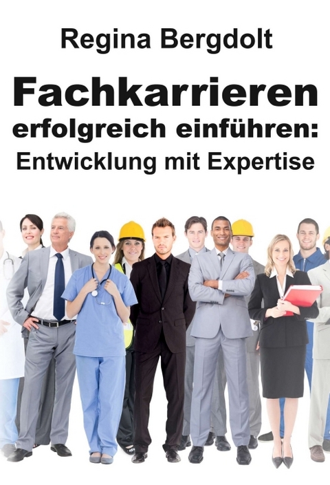 Fachkarrieren erfolgreich einf&uuml;hren: Entwicklung mit Expertise - Regina Bergdolt