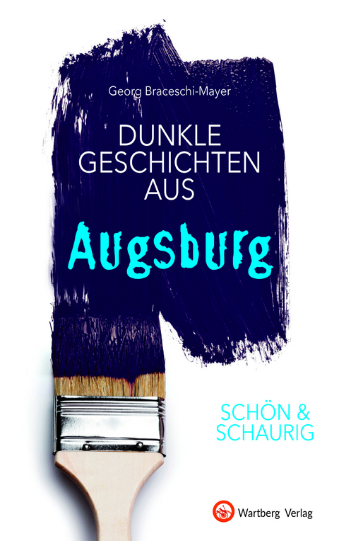 SCH&Ouml;N & SCHAURIG - Dunkle Geschichten aus Augsburg - Georg Braceschi-Mayer