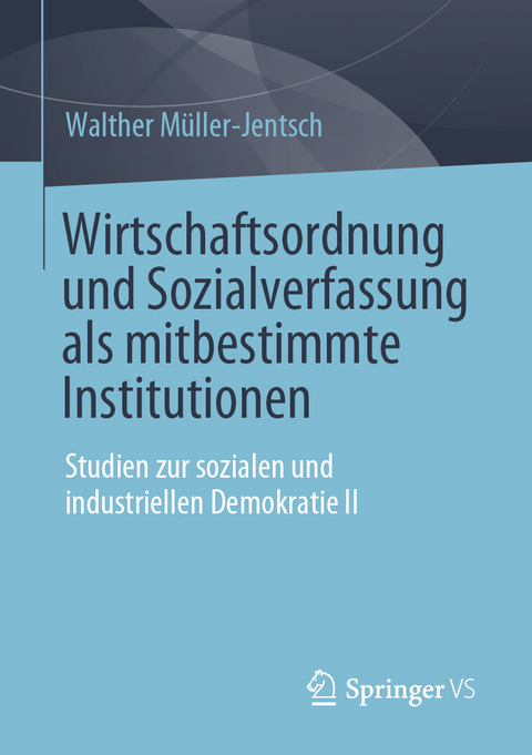 Wirtschaftsordnung und Sozialverfassung als mitbestimmte Institutionen - Walther M&uuml;ller-Jentsch