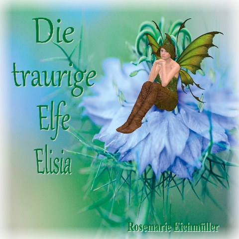 Die traurige Elfe Elisia - Rosemarie Eichm&uuml;ller