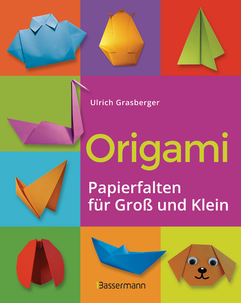 Origami. Papierfalten f&uuml;r Gro&szlig; und Klein. Die einfachste Art zu Basteln. Tiere, Blumen, Papierflieger, Himmel & H&ouml;lle, Fingerpuppen u.v.m. - Ulrich Grasberger