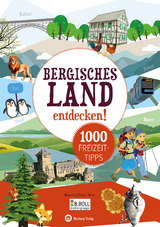 Bergisches Land entdecken! 1000 Freizeittipps -  Rheinland Presse (Hrsg.)