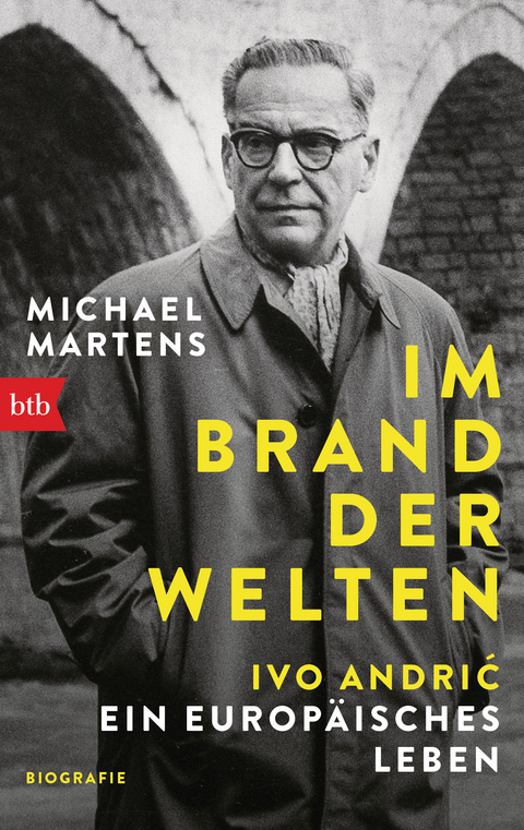 Im Brand der Welten - Ivo Andrić. Ein europ&auml;isches Leben - Michael Martens