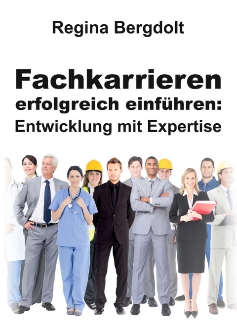 Fachkarrieren erfolgreich einf&uuml;hren: Entwicklung mit Expertise - Regina Bergdolt